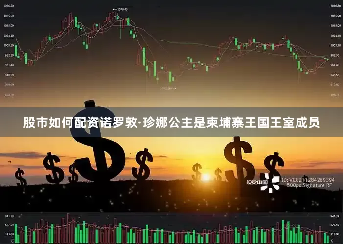 股市如何配资　　诺罗敦·珍娜公主是柬埔寨王国王室成员