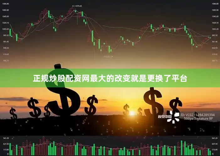 正规炒股配资网最大的改变就是更换了平台