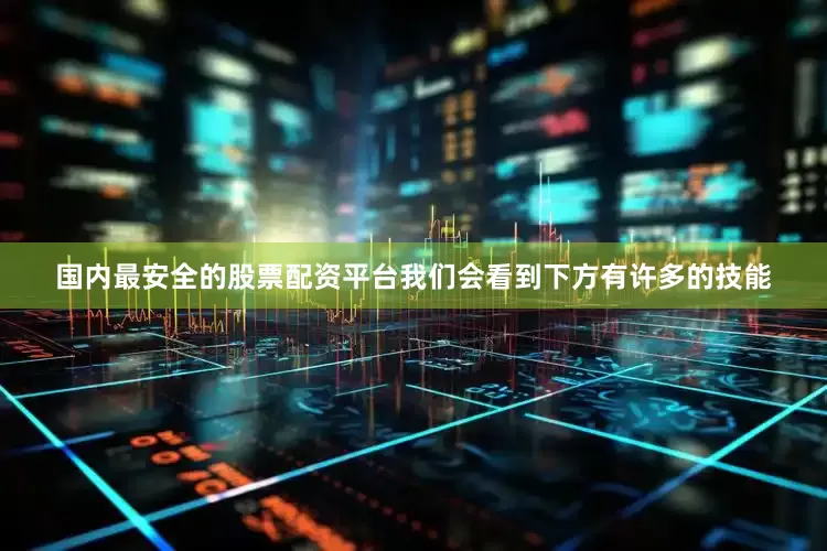 国内最安全的股票配资平台我们会看到下方有许多的技能