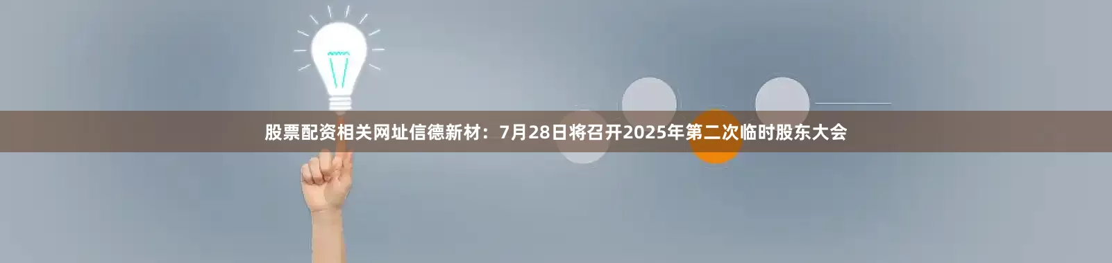 股票配资相关网址信德新材：7月28日将召开2025年第二次临时股东大会