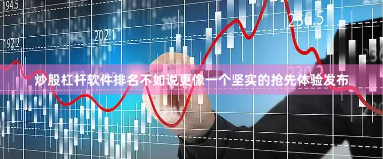 炒股杠杆软件排名不如说更像一个坚实的抢先体验发布