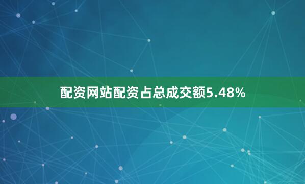 配资网站配资占总成交额5.48%