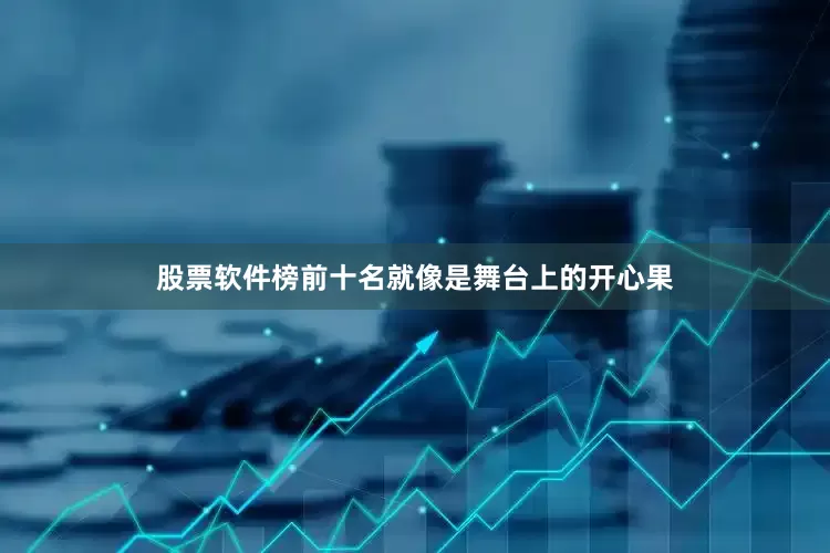 股票软件榜前十名就像是舞台上的开心果