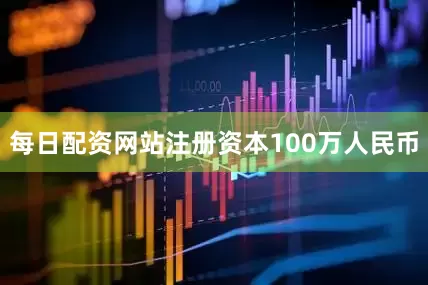 每日配资网站注册资本100万人民币