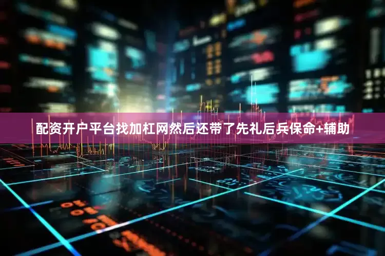 配资开户平台找加杠网然后还带了先礼后兵保命+辅助